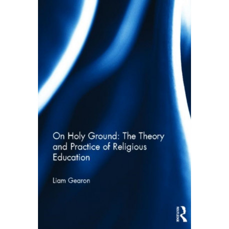 On Holy Ground: The Theory and Practice of Religious Education: original: 9780415857871