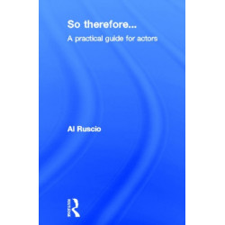 So Therefore...: A Practical Guide For Actors