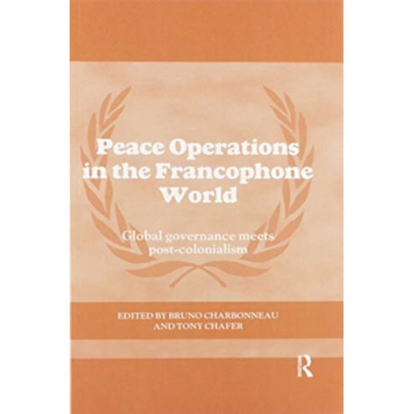 Peace Operations in the Francophone World: Global governance meets post-colonialism