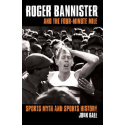 Roger Bannister and the Four-Minute Mile: Sports Myth and Sports History