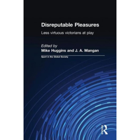 Disreputable Pleasures: Less Virtuous Victorians at Play