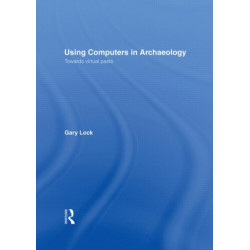 Using Computers in Archaeology: Towards Virtual Pasts