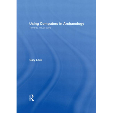 Using Computers in Archaeology: Towards Virtual Pasts
