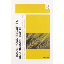 Trade, Food Security, and Human Rights: The Rules for International Trade in Agricultural Products and the Evolving World Food Crisis