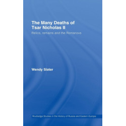 The Many Deaths of Tsar Nicholas II: Relics, Remains and the Romanovs