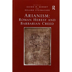 Arianism: Roman Heresy and Barbarian Creed