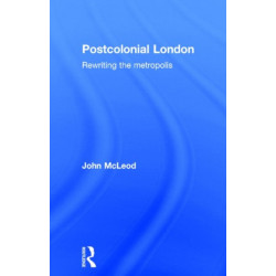Postcolonial London: Rewriting the Metropolis
