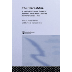 The Heart of Asia: A History of Russian Turkestan and the Central Asian Khanates from the Earliest Times