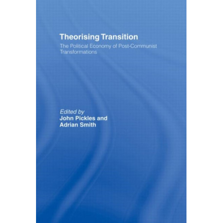 Theorizing Transition: The Political Economy of Post-Communist Transformations