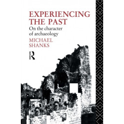 Experiencing the Past: On the Character of Archaeology
