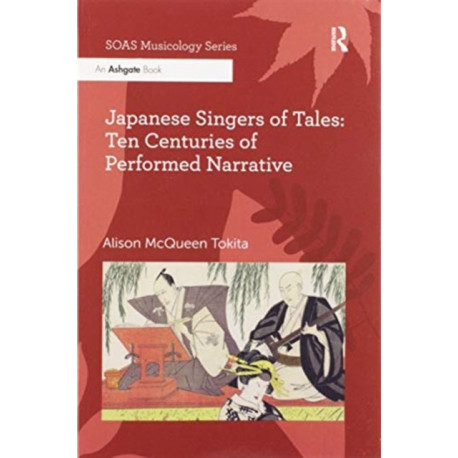 Japanese Singers of Tales: Ten Centuries of Performed Narrative: Ten Centuries of Performed Narrative