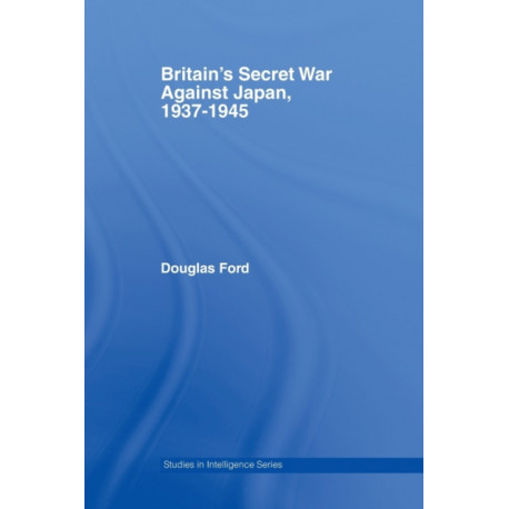 Britain's Secret War against Japan, 1937-1945