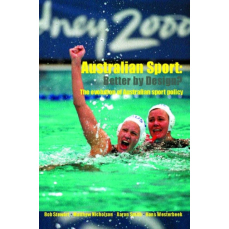 Australian Sport - Better by Design?: The Evolution of Australian Sport Policy