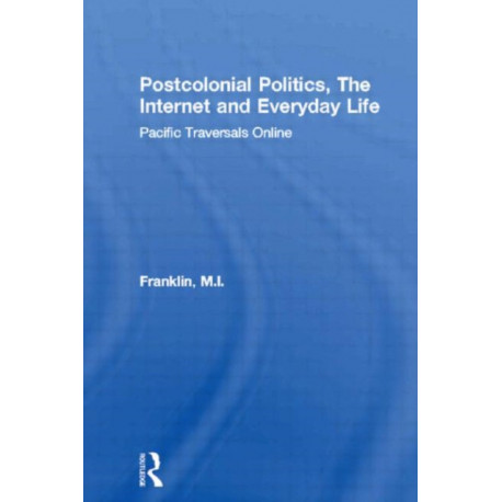 Postcolonial Politics, The Internet and Everyday Life: Pacific Traversals Online