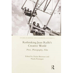 Rethinking Juan Rulfo's Creative World: Prose, Photography, Film