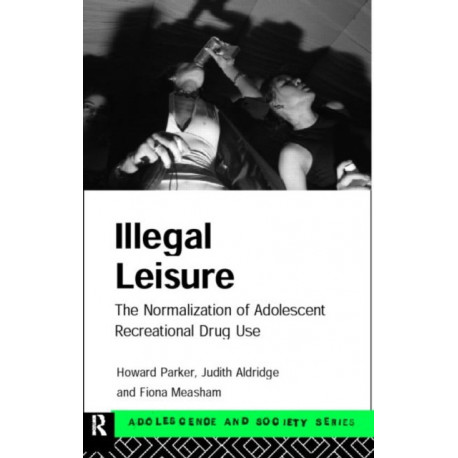 Illegal Leisure: The normalization of adolescent recreational drug use