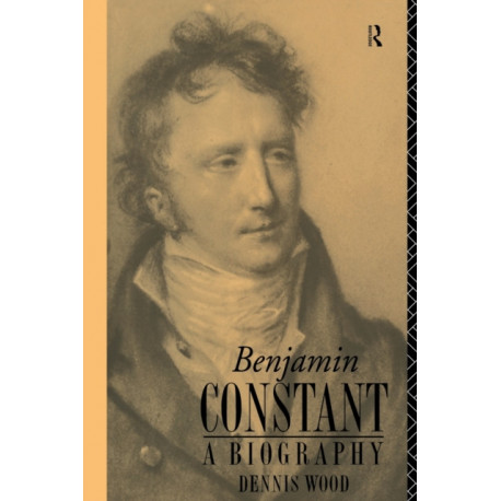 Benjamin Constant: A Biography