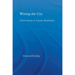 Writing the City: Urban Visions and Literary Modernism