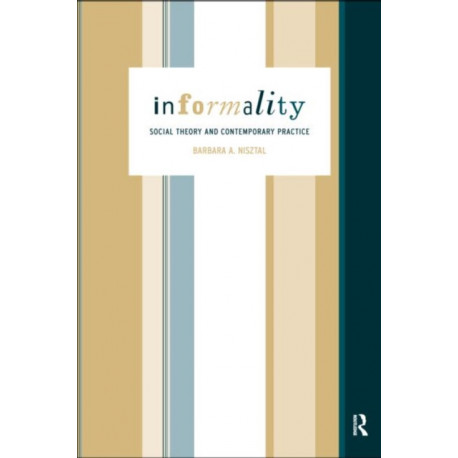 Informality: Social Theory and Contemporary Practice