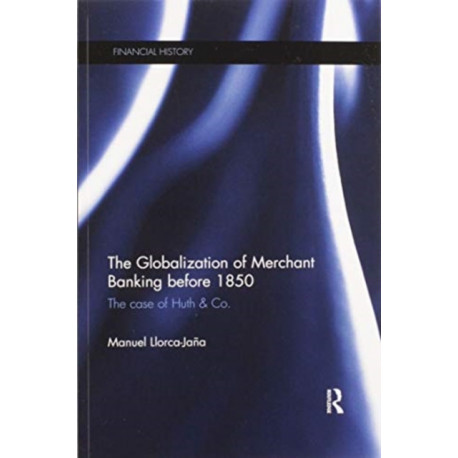The Globalization of Merchant Banking before 1850: The case of Huth & Co.