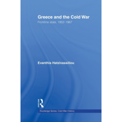 Greece and the Cold War: Front Line State, 1952-1967
