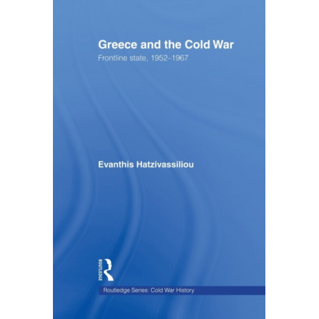 Greece and the Cold War: Front Line State, 1952-1967
