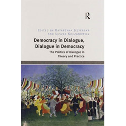 Democracy in Dialogue, Dialogue in Democracy: The Politics of Dialogue in Theory and Practice