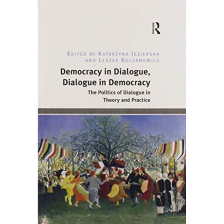 Democracy in Dialogue, Dialogue in Democracy: The Politics of Dialogue in Theory and Practice