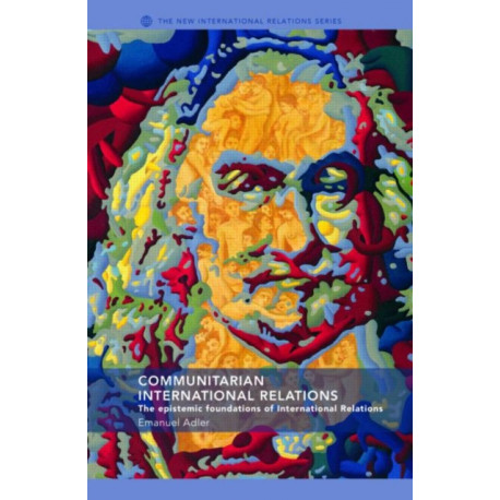 Communitarian International Relations: The Epistemic Foundations of International Relations