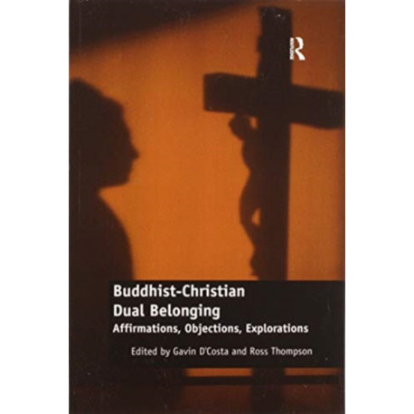Buddhist-Christian Dual Belonging: Affirmations, Objections, Explorations