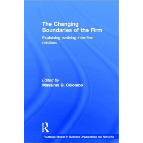 The Changing Boundaries of the Firm: Explaining Evolving Inter-firm Relations