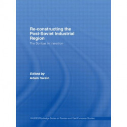 Re-Constructing the Post-Soviet Industrial Region: The Donbas in Transition