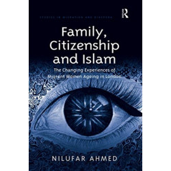 Family, Citizenship and Islam: The Changing Experiences of Migrant Women Ageing in London