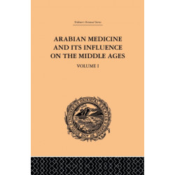 Arabian Medicine and its Influence on the Middle Ages: Volume I