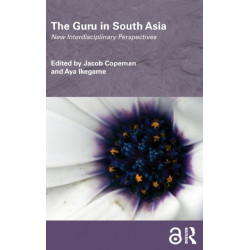 The Guru in South Asia: New Interdisciplinary Perspectives