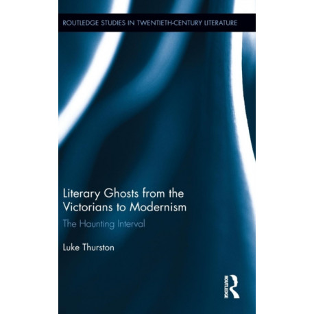 Literary Ghosts from the Victorians to Modernism: The Haunting Interval