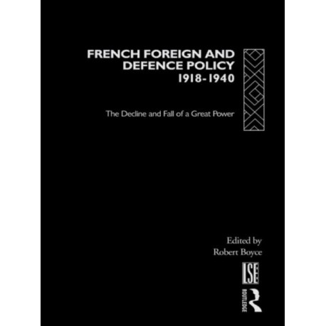 French Foreign and Defence Policy, 1918-1940: The Decline and Fall of a Great Power
