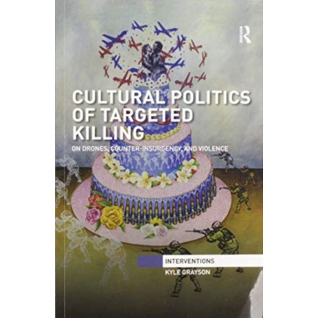 Cultural Politics of Targeted Killing: On Drones, Counter-Insurgency, and Violence