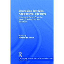 Counseling Gay Men, Adolescents, and Boys: A Strengths-Based Guide for Helping Professionals and Educators