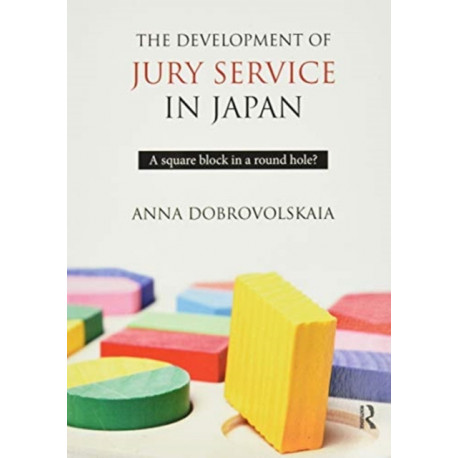 The Development of Jury Service in Japan: A square block in a round hole?