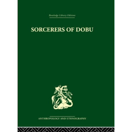 Sorcerers of Dobu: The social anthropology of the Dobu Islanders of the Western Pacific