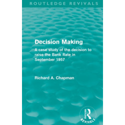 Decision Making (Routledge Revivals): A case study of the decision to raise the Bank Rate in September 1957