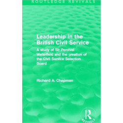 Leadership in the British Civil Service (Routledge Revivals): A study of Sir Percival Waterfield and the creation of the Civil Service Selection Board