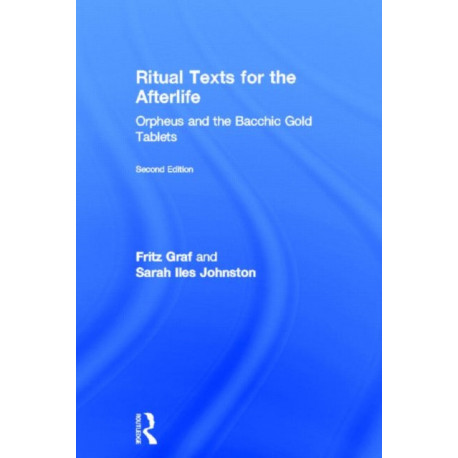 Ritual Texts for the Afterlife: Orpheus and the Bacchic Gold Tablets