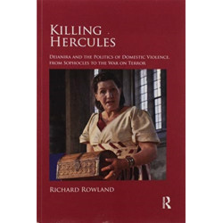 Killing Hercules: Deianira and the Politics of Domestic Violence, from Sophocles to the War on Terror