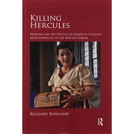 Killing Hercules: Deianira and the Politics of Domestic Violence, from Sophocles to the War on Terror