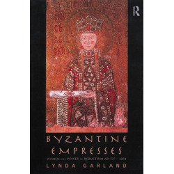 Byzantine Empresses: Women and Power in Byzantium AD 527-1204