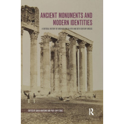 Ancient Monuments and Modern Identities: A Critical History of Archaeology in 19th and 20th Century Greece