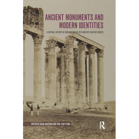 Ancient Monuments and Modern Identities: A Critical History of Archaeology in 19th and 20th Century Greece