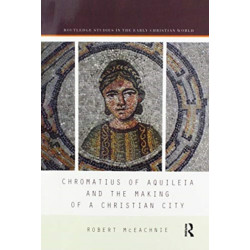 Chromatius of Aquileia and the Making of a Christian City
